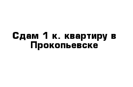 Сдам 1-к. квартиру в Прокопьевске